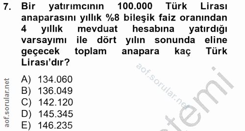 7. soru: Bir yatırımcının 100.000 Türk Lirası anaparasını yıllık %8 bileşik faiz oranından 4 yıllık mevduat hesabına yatırdığı…
