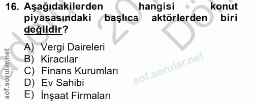 16. soru: Aşağıdakilerden hangisi konut piyasasındaki başlıca aktörlerden biri değildir? A) Vergi Daireleri B) Kiracılar C) Fin…