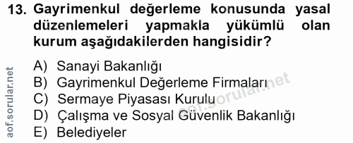 13. soru: Gayrimenkul değerleme konusunda yasal düzenlemeleri yapmakla yükümlü olan kurum aşağıdakilerden hangisidir? A) Sanayi…