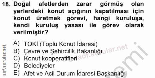 18. soru: Doğal afetlerden zarar görmüş olan yerlerdeki konut açığının kapatılması için konut üretmek görevi, hangi kuruluşa, k…