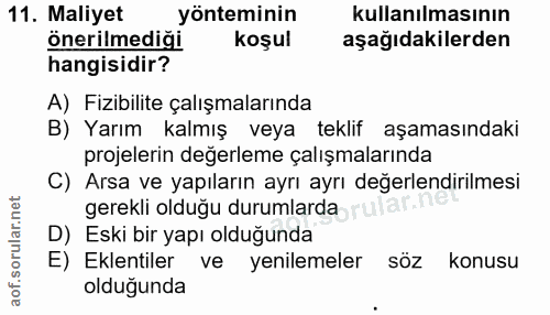 11. soru: Maliyet yönteminin kullanılmasının önerilmediği koşul aşağıdakilerden hangisidir? A) Fizibilite çalışmalarında B) Yar…