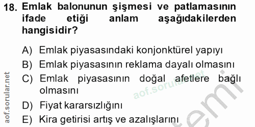 18. soru: Emlak balonunun şişmesi ve patlamasının ifade etiği anlam aşağıdakilerden hangisidir? A) Emlak piyasasındaki konjonkt…