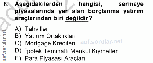 6. soru: Aşağıdakilerden hangisi, sermaye piyasalarında yer alan borçlanma yatırım araçlarından biri değildir? A) Tahviller B)…