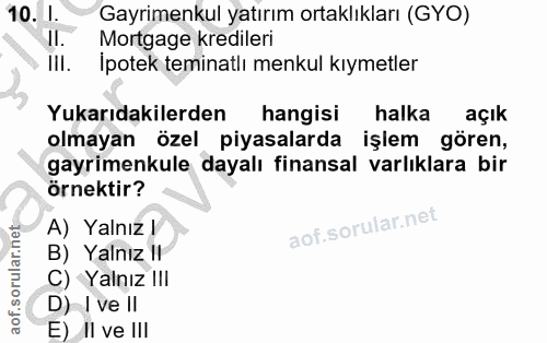 10. soru: 1. Gayrimenkul yatırım ortaklıkları (GYO) Mortgage kredileri IlI. Ipotek teminatlı menkul kiymetler Yukarıdakilerden…