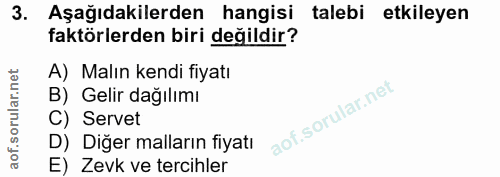 3. soru: Aşağıdakilerden hangisi talebi etkileyen faktörlerden biri değildir? A) Malın kendi fiyatı B) Gelir dağılımı C) Serve…