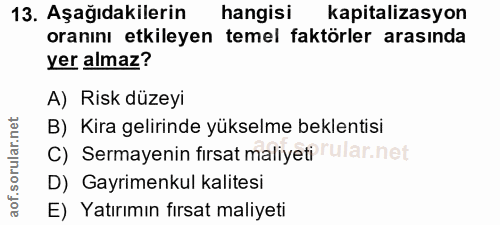 13. soru: Aşağıdakilerin hangisi kapitalizasyon oranını etkileyen temel faktörler arasında yer almaz? A) Risk düzeyi B) Kira ge…
