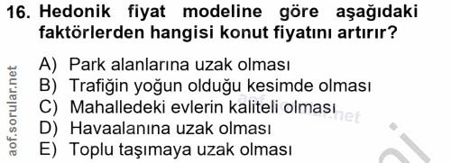 16. soru: Hedonik fiyat modeline göre aşağıdaki faktörlerden hangisi konut fiyatını artırır? A) Park alanlarına uzak olması B)…