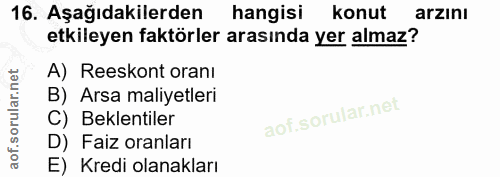 16. soru: Aşağıdakilerden hangisi konut arzını etkileyen faktörler arasında yer almaz? A) Reeskont oranı B) Arsa maliyetleri C)…