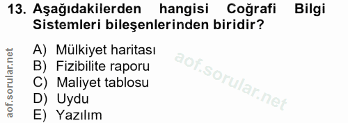 13. soru: Aşağıdakilerden hangisi Coğrafi Bilgi Sistemleri bileşenlerinden biridir? A) Mülkiyet haritası B) Fizibilite raporu C…