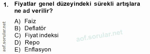 1. soru: Fiyatlar genel düzeyindeki sürekli artışlara ne ad verilir? A) Faiz B) Deflatör C) Fiyat indeksi D) Repo E) Enflasyon