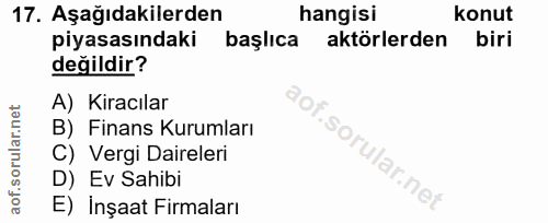 17. soru: Aşağıdakilerden hangisi konut piyasasındaki başlıca aktörlerden biri değildir? A) Kiracılar B) Finans Kurumları C) Ve…