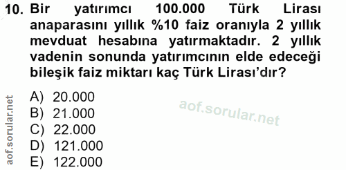 10. soru: Bir yatırımcı 100.000 Türk Lirası anaparasını yıllık %10 faiz oranıyla 2 yıllık mevduat hesabına yatırmaktadır. 2 yıl…