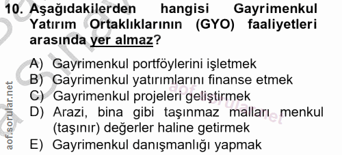 10. soru: Aşağıdakilerden hangisi Gayrimenkul Yatırım Ortaklıklarının (GYO) faaliyetleri arasında yer almaz? A) Gayrimenkul por…