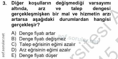 3. soru: Diğer koşulların değişmediği varsayımı altında, arz ve talep dengesi gerçekleşmişken bir mal ve hizmetin arzı artarsa…