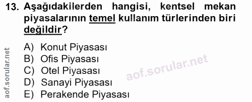 13. soru: Aşağıdakilerden hangisi, kentsel mekan piyasalarının temel kullanım türlerinden biri değildir? A) Konut Piyasası B) O…