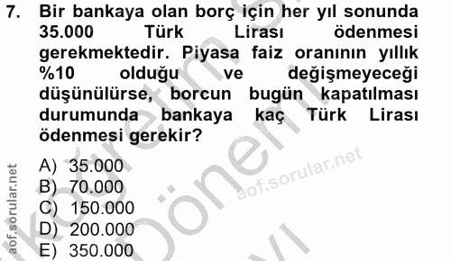 7. soru: Bir bankaya olan borç için her yıl sonunda 35.000 Türk Lirası ödenmesi gerekmektedir. Piyasa faiz oranının yıllık %10…