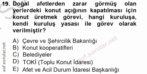 19. soru: Doğal afetlerden zarar görmüş olan yerlerdeki konut açığının kapatılması için konut üretmek görevi, hangi kuruluşa, k…