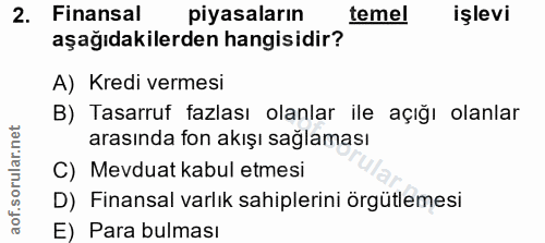 2. soru: Finansal piyasaların temel işlevi aşağıdakilerden hangisidir? A) Kredi vermesi B) Tasarruf fazlası olanlar ile açığı…