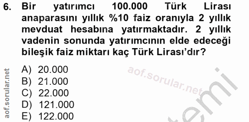 6. soru: Bir yatırımcı 100.000 Türk Lirası anaparasını yıllık %10 faiz oranıyla 2 yıllık mevduat hesabına yatırmaktadır. 2 yıl…