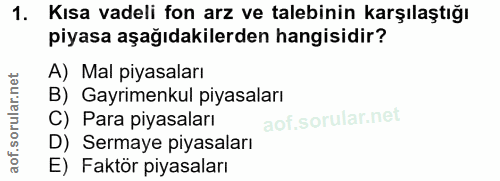 1. soru: Kısa vadeli fon arz ve talebinin karşılaştığı piyasa aşağıdakilerden hangisidir? A) Mal piyasaları B) Gayrimenkul piy…