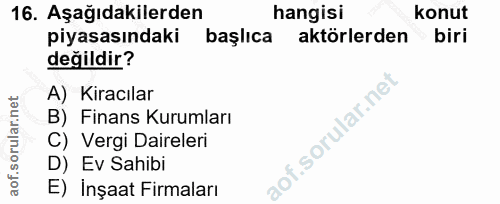 16. soru: Aşağıdakilerden hangisi konut piyasasındaki başlıca aktörlerden biri değildir? A) Kiracılar B) Finans Kurumları C) Ve…