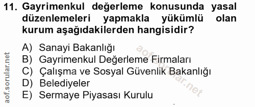 11. soru: Gayrimenkul değerleme konusunda yasal düzenlemeleri yapmakla yükümlü olan kurum aşağıdakilerden hangisidir? A) Sanayi…