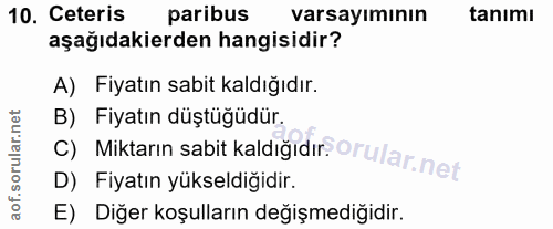 10. soru: Ceteris paribus varsayımının tanımı aşağıdakierden hangisidir? A) Fiyatın sabit kaldığıdır. B) Fiyatın düştüğüdür. D)…