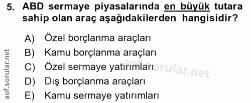 5. soru: ABD sermaye piyasalarında en büyük tutara sahip olan araç aşağıdakilerden hangisidir? A) Özel borçlanma araçları B) K…