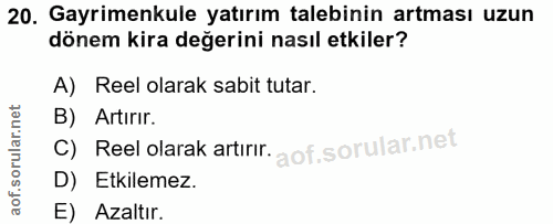 20. soru: Gayrimenkule yatırım talebinin artması uzun dönem kira değerini nasıl etkiler? A) Reel olarak sabit tutar. B) Artırir…