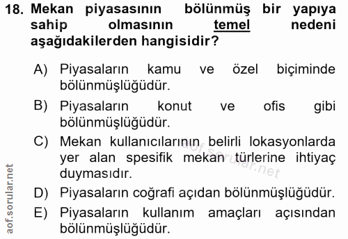 18. soru: Mekan piyasasının bölünmüş bir yapıya sahip olmasının temel nedeni aşağıdakilerden hangisidir? A) Piyasaların kamu ve…