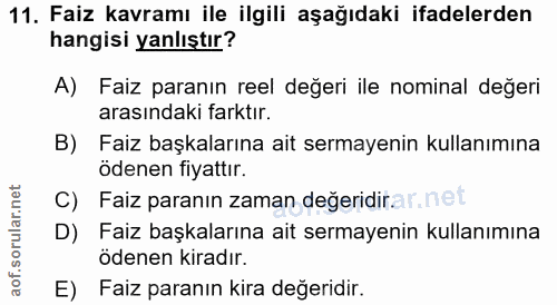 11. soru: Faiz kavramı ile ilgili aşağıdaki ifadelerden hangisi yanlıştır? A) Faiz paranın reel değeri ile nominal değeri arası…