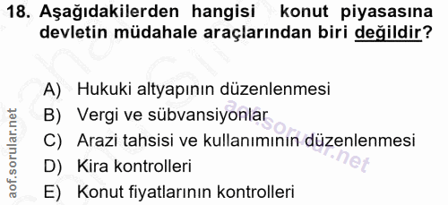 18. soru: Aşağıdakilerden hangisi konut piyasasına devletin müdahale araçlarından biri değildir? A) Hukuki altyapının düzenlenm…