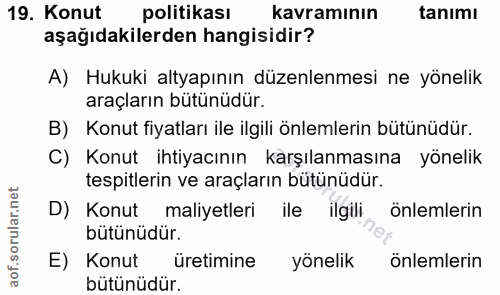 19. soru: Konut politikası kavramının tanımı aşağıdakilerden hangisidir? A) Hukuki altyapının düzenlenmesi ne yönelik araçların…