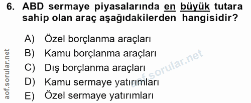 6. soru: ABD sermaye piyasalarında en büyük tutara sahip olan araç aşağıdakilerden hangisidir? A) Özel borçlanma araçları B) K…