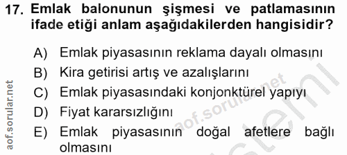 17. soru: Emlak balonunun şişmesi ve patlamasının ifade etiği anlam aşağıdakilerden hangisidir? A) Emlak piyasasının reklama da…