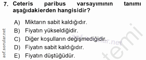 7. soru: Ceteris paribus varsayımının tanımı aşağıdakierden hangisidir? A) Miktarın sabit kaldığıdır. B) Fiyatın yükseldiğidir…