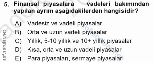 5. soru: Finansal piyasalara vadeleri bakımından yapılan ayrım aşağıdakilerden hangisidir? A) Vadesiz ve vadeli piyasalar B) O…