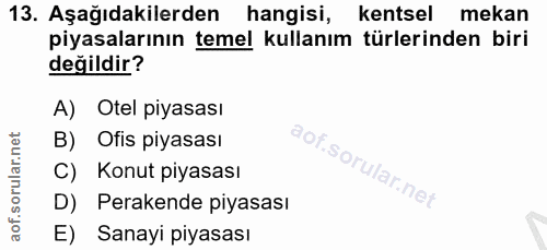 13. soru: Aşağıdakilerden hangisi, kentsel mekan piyasalarının temel kullanım türlerinden biri değildir? A) Otel piyasası B) Of…