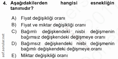 4. soru: Aşağıdakilerden hangisi esnekliğin tanımıdır? A) Fiyat değişikliği oranı B) Fiyat ve miktar değişikliği oranı C) Bağı…