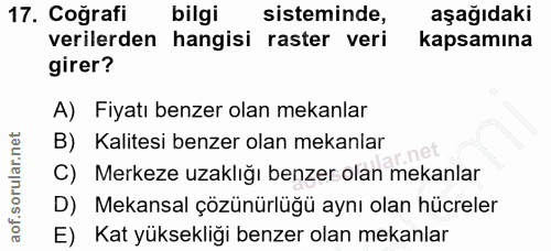 17. soru: Coğrafi bilgi sisteminde, aşağıdaki verilerden hangisi raster veri kapsamına girer? A) Fiyatı benzer olan mekanlar B)…