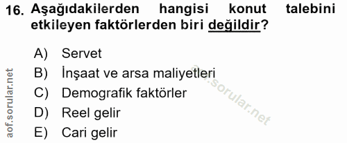16. soru: Aşağıdakilerden hangisi konut talebini etkileyen faktörlerden biri değildir? A) Servet B) Inşaat ve arsa maliyetleri…