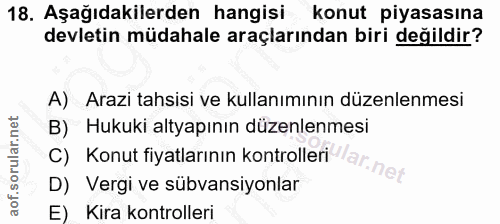 18. soru: Aşağıdakilerden hangisi konut piyasasına devletin müdahale araçlarından biri değildir? A) Arazi tahsisi ve kullanımın…
