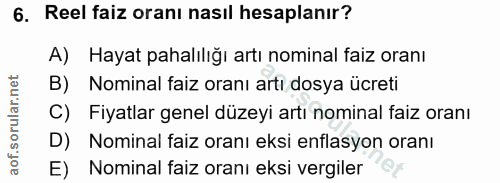 6. soru: Reel faiz oranı nasıl hesaplanır? A) Hayat pahalılığı artı nominal faiz oranı B) Nominal faiz oranı artı dosya ücreti…