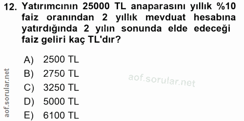 12. soru: Yatırımcının 25000 TL anaparasını yıllık %10 faiz oranından 2 yıllık mevduat hesabına yatırdığında 2 yılın sonunda el…