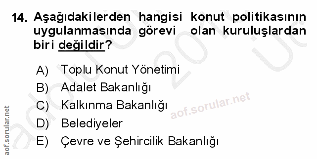 14. soru: Aşağıdakilerden hangisi konut politikasının uygulanmasında görevi olan kuruluşlardan biri değildir? A) Toplu Konut Yö…