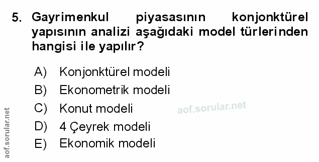5. soru: Gayrimenkul piyasasının konjonktürel yapısının analizi aşağıdaki model türlerinden hangisi ile yapılır? A) Konjonktür…