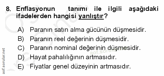 8. soru: Enflasyonun tanımı ile ilgili aşağıdaki ifadelerden hangisi yanlıştır? A) Paranın satın alma gücünün düşmesidir. B) P…