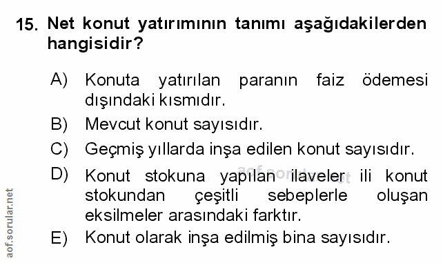 15. soru: Net konut yatırımının tanımı aşağıdakilerden hangisidir? A) Konuta yatırılan paranın faiz ödemesi dışındakı kısmıdır.…