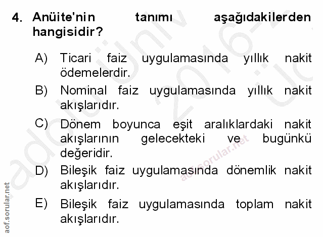 4. soru: Anüite'nin tanımı aşağıdakilerden hangisidir? A) Ticari faiz uygulamasında yıllık nakit ödemelerdir. B) Nominal faiz…