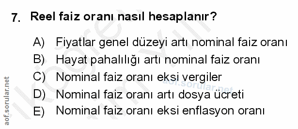 7. soru: Reel faiz oranı nasil hesaplanır? A) Fiyatlar genel düzeyi artı nominal faiz oranı B) Hayat pahalılığı artı nominal f…